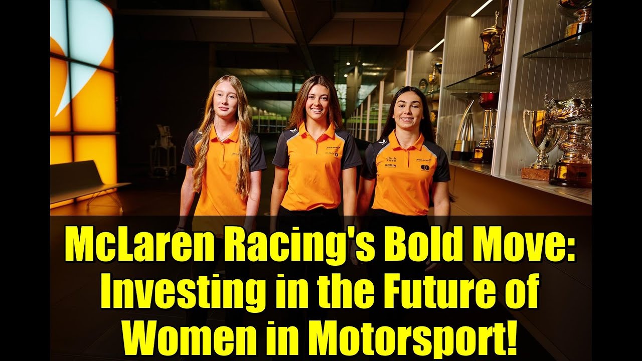 McLaren Racing's Bold Move: Investing in the Future of Women in Motorsport!