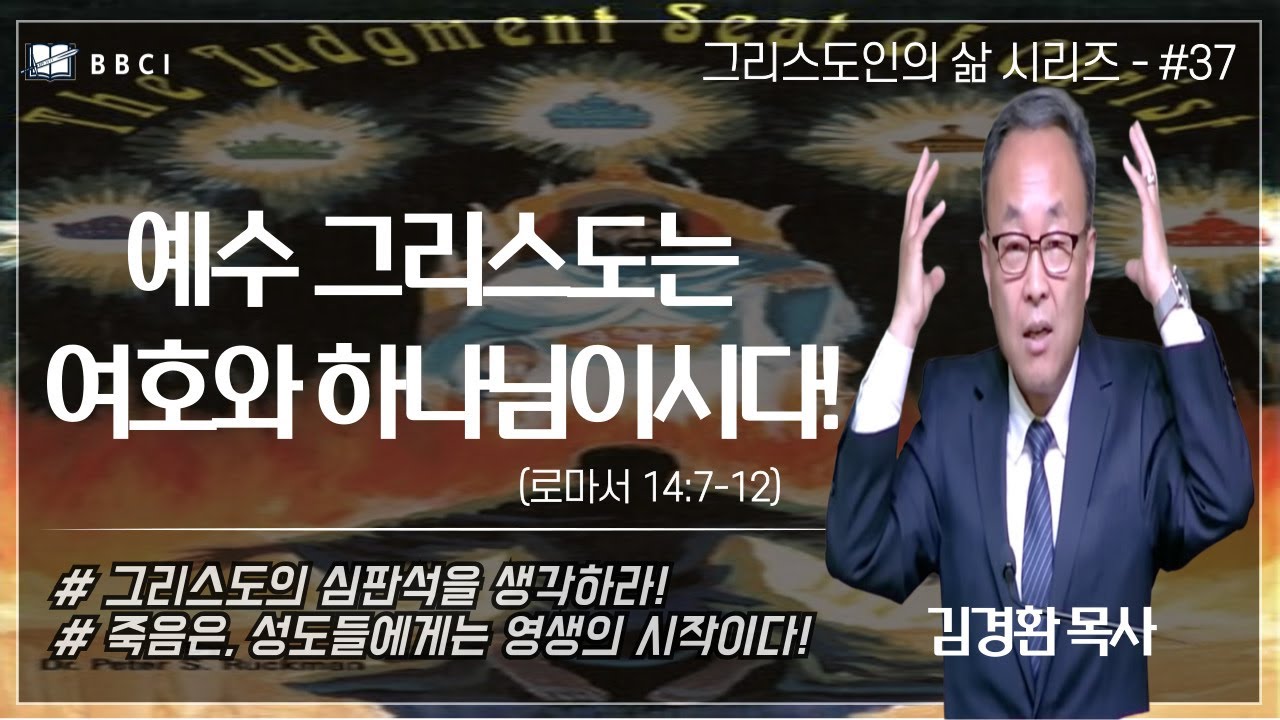 [그리스도인의 삶 #37] 예수 그리스도는 여호와 하나님이시다! (로마서 14:7-12)ㅣ그리스도의 심판석을 생각하라!ㅣ김경환목사ㅣBBCI
