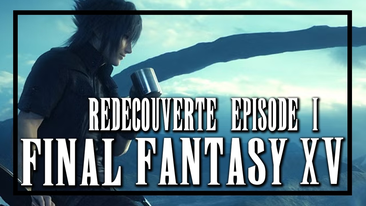 On repars en  Road Trip ? - Final Fantasy XV - Episode 01