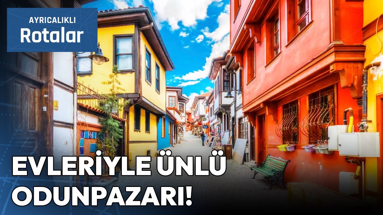 Eskişehir'in En &Uuml;nl&uuml; Yerlerinden Odunpazarı | Ayrıcalıklı Rotalar