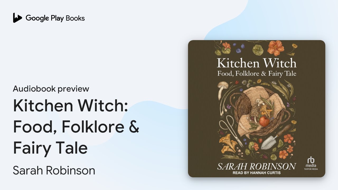 Kitchen Witch: Food, Folklore & Fairy Tale by Sarah Robinson &middot; Audiobook preview