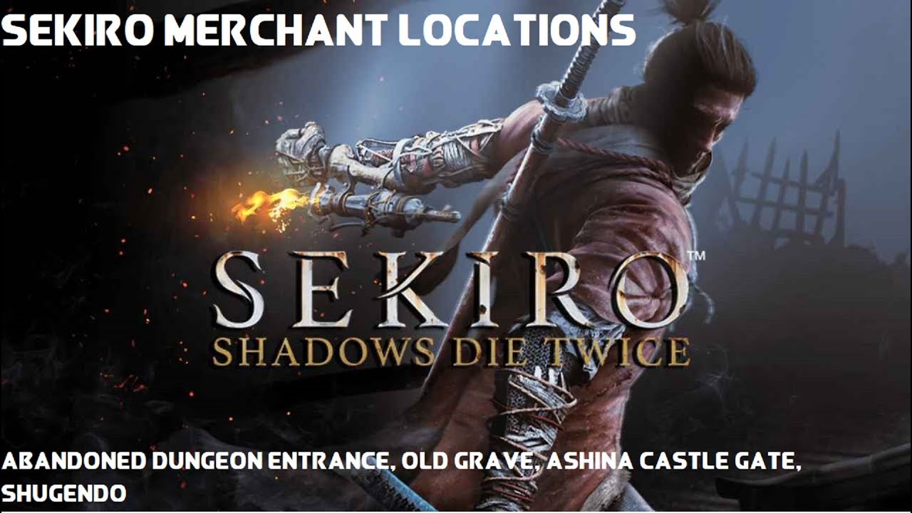 Sekiro Merchant Locations: Ashina Castle Gate, Old Grave, Abandoned Dungeon Entrance, Shugendo.