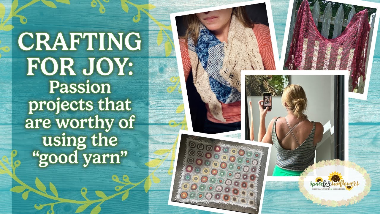 Crafting joy - passion projects that are worthy of using the “good yarn”