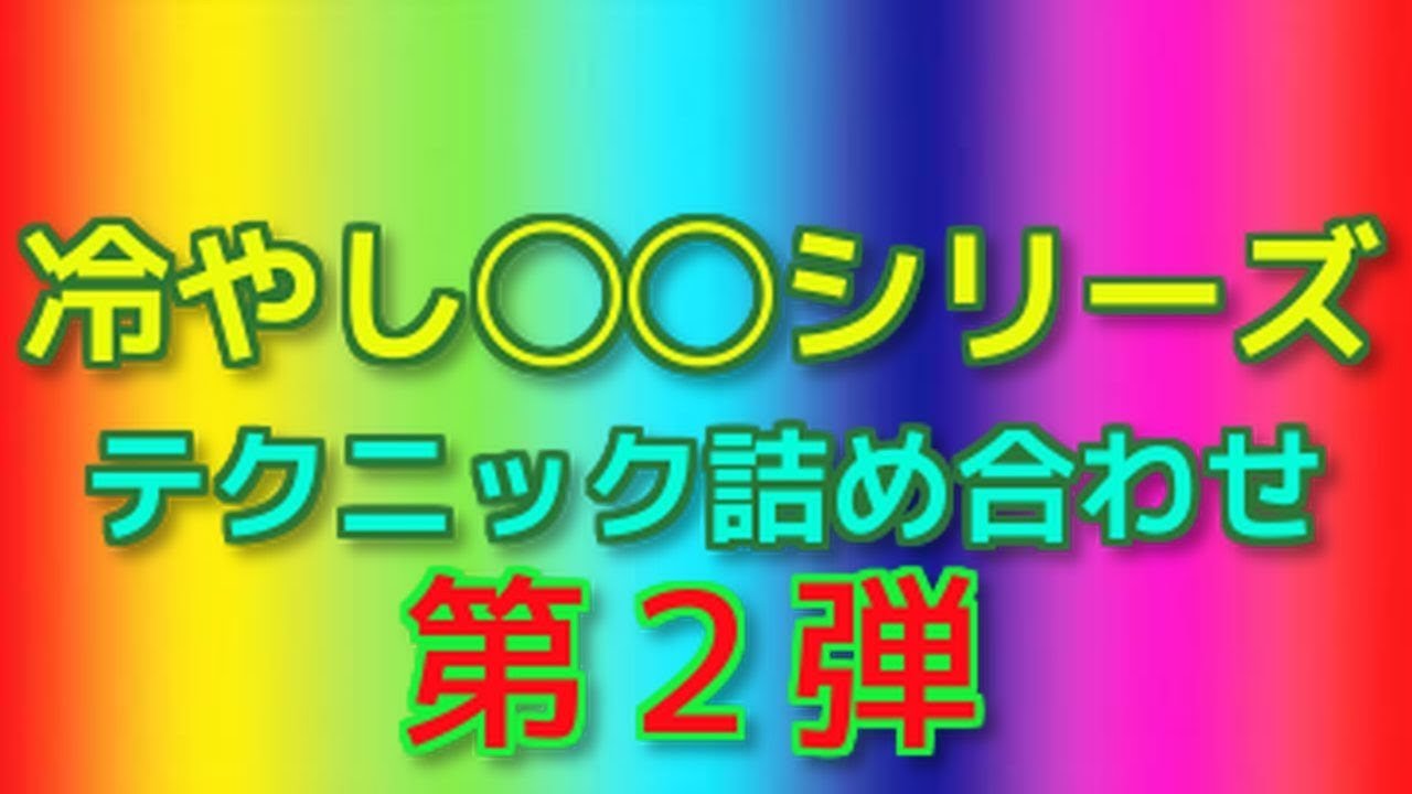 冷やし◯◯シリーズ テクニック 詰め合わせ２