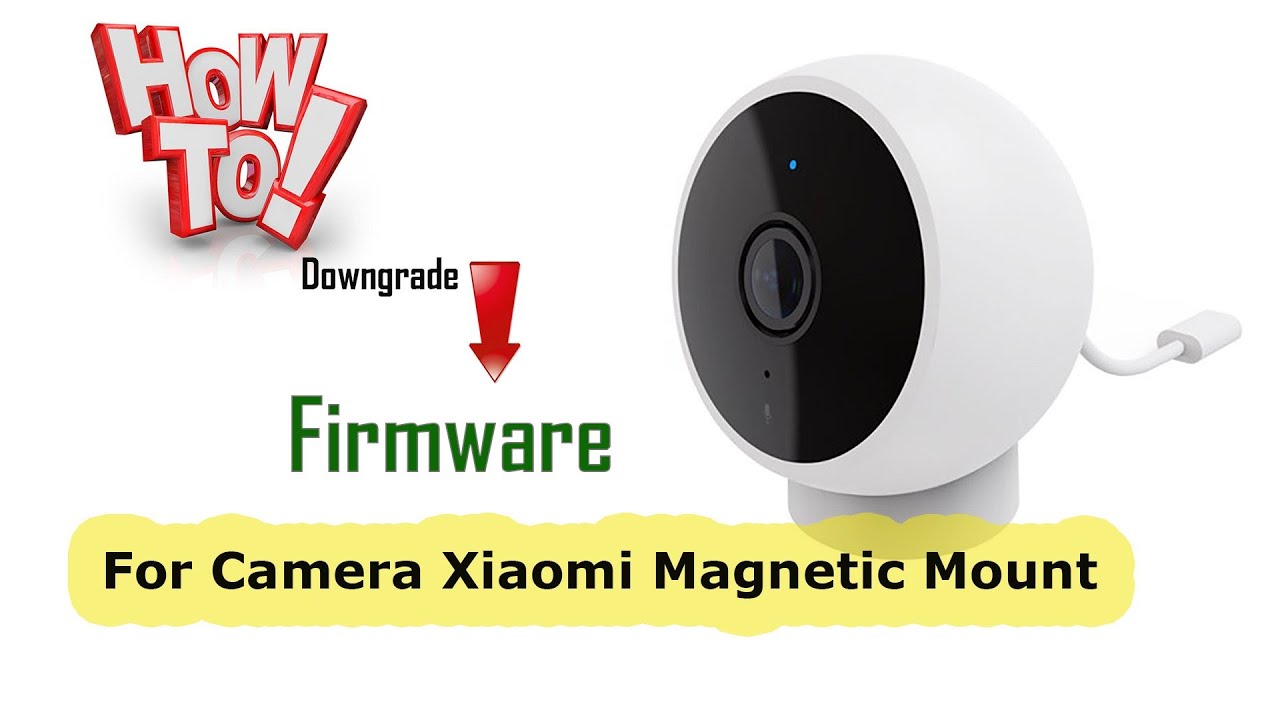 how to downgrade firmware for camera xiaomi magnetic mount