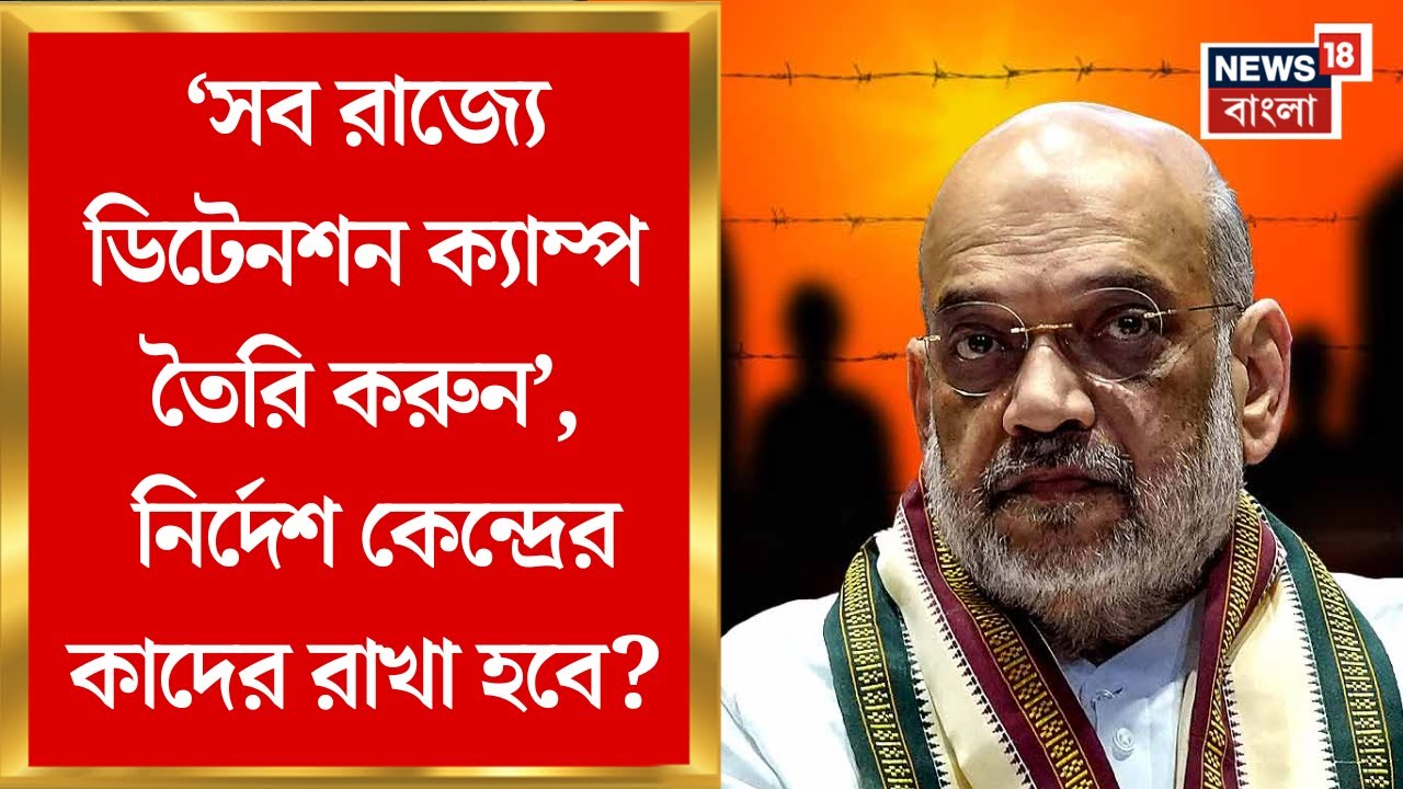 Detention Center | Assam র মতো সব রাজ্যে ডিটেনশন ক্যাম্প, নির্দেশ কেন্দ্রের | Bangla News