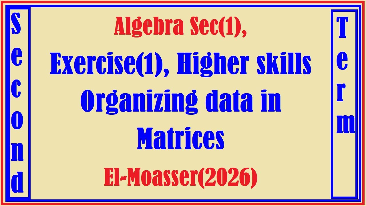 Algebra Sec1,Exercise1, Higher skills, Organizing data in Matrices, El Moasser2026
