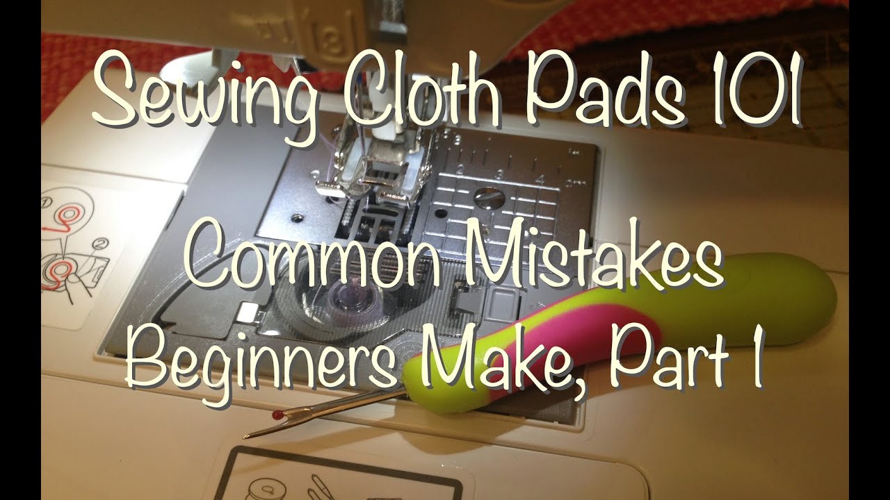 Sewing Cloth Pads 101 - Common Beginner Mistakes, Part 1