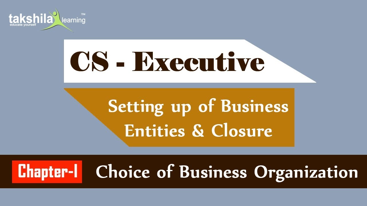 Setting up of Business Entities & Closure - CS Executive I Choices 0f Business Organization I
