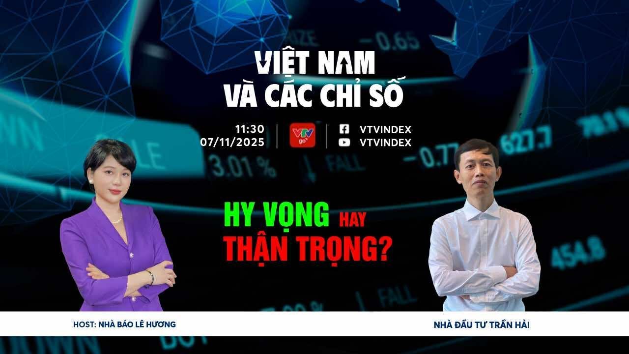 VIỆT NAM VÀ CÁC CHỈ SỐ 07/11/2025: HY VỌNG HAY THẬN TRỌNG? | VTVIndex