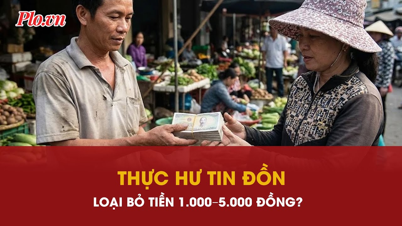 Ngân hàng Nhà nước nói gì về tin đồn loại bỏ tiền 1.000–5.000 đồng? | PLO
