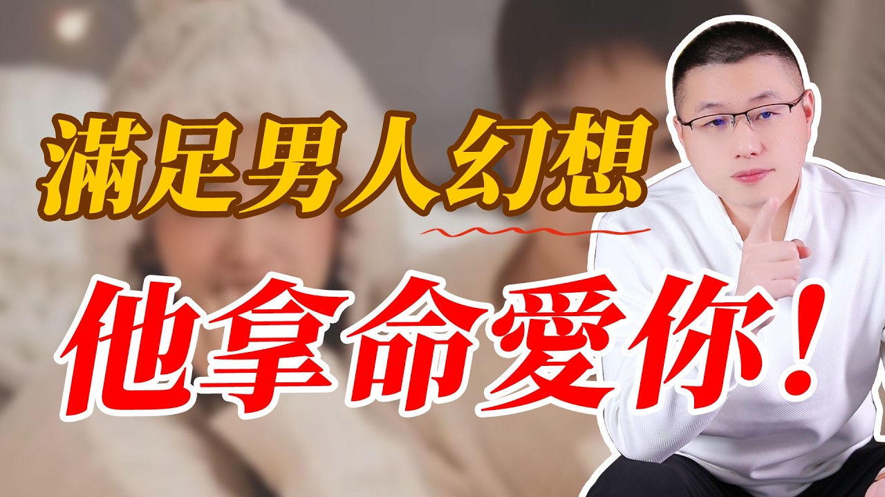 滿足男人的三大&ldquo;幻想&rdquo;，他拿命愛你！#情感 #婚姻