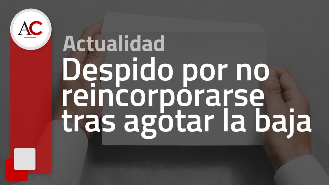 ¿Has agotado tu BAJA? Si no vuelves, te pueden DESPEDIR