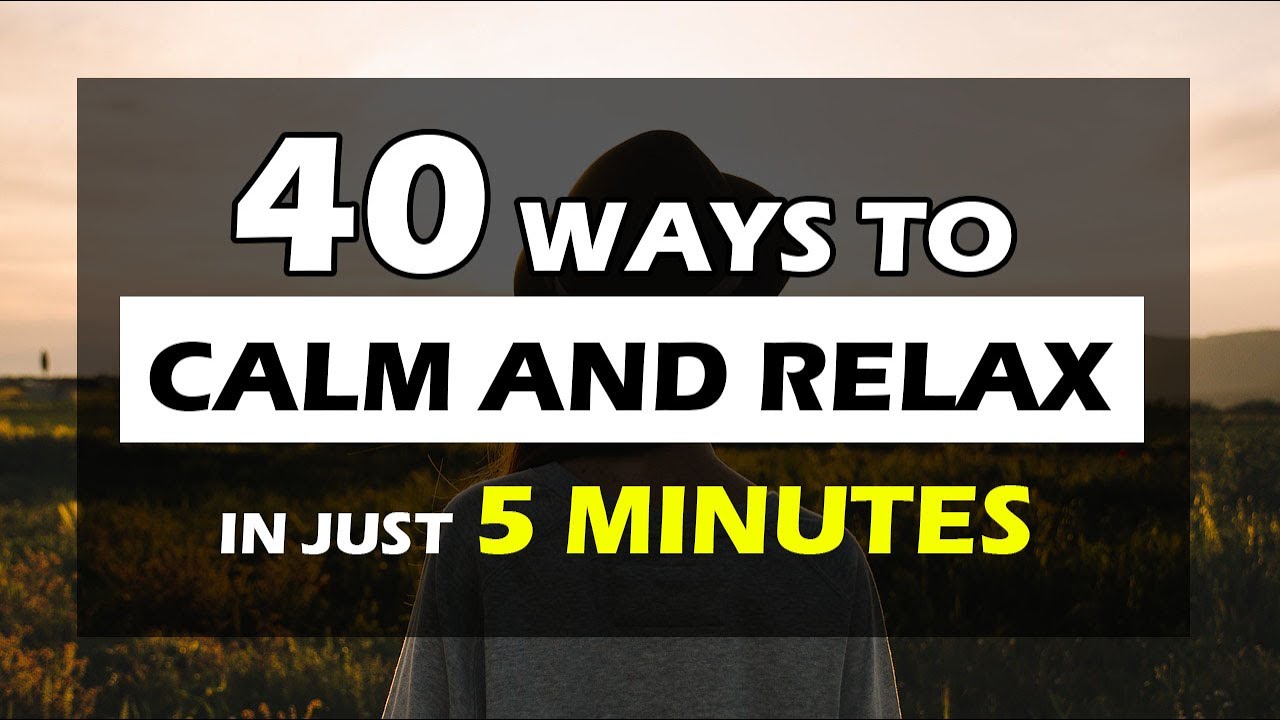 40 WAYS TO RELAX AND CALM IN 5 MINUTES