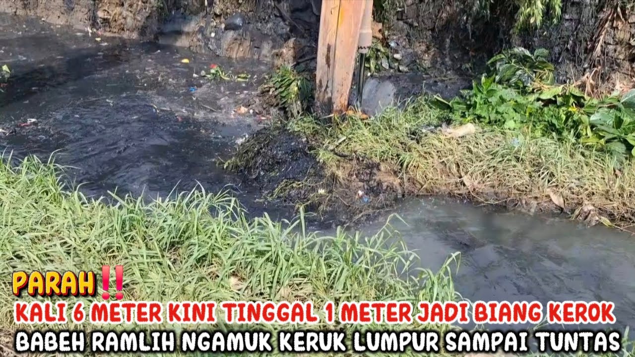 KALI 6 METER KINI TINGGAL 1 METER JADI BIANG KEROK BABEH RAMLIH NGAMUK KERUK LUMPUR SAMPAI TUNTAS