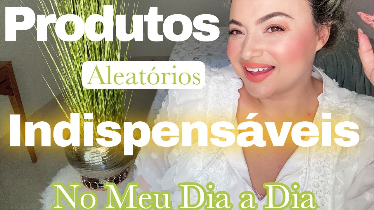 Produtos incríveis que fazem parte do meu dia a dia