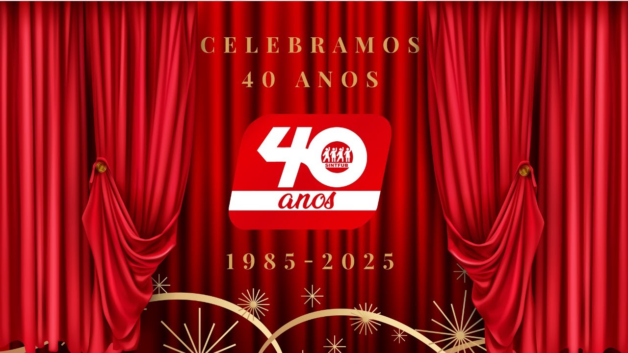 1985-2025: 40 anos do SINTFUB, encerramento 2025