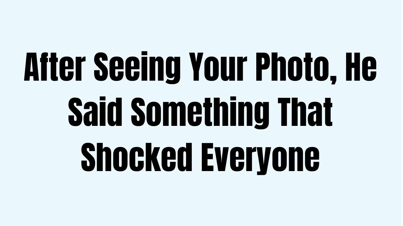 After Seeing Your Photo, He Said Something That Shocked Everyone