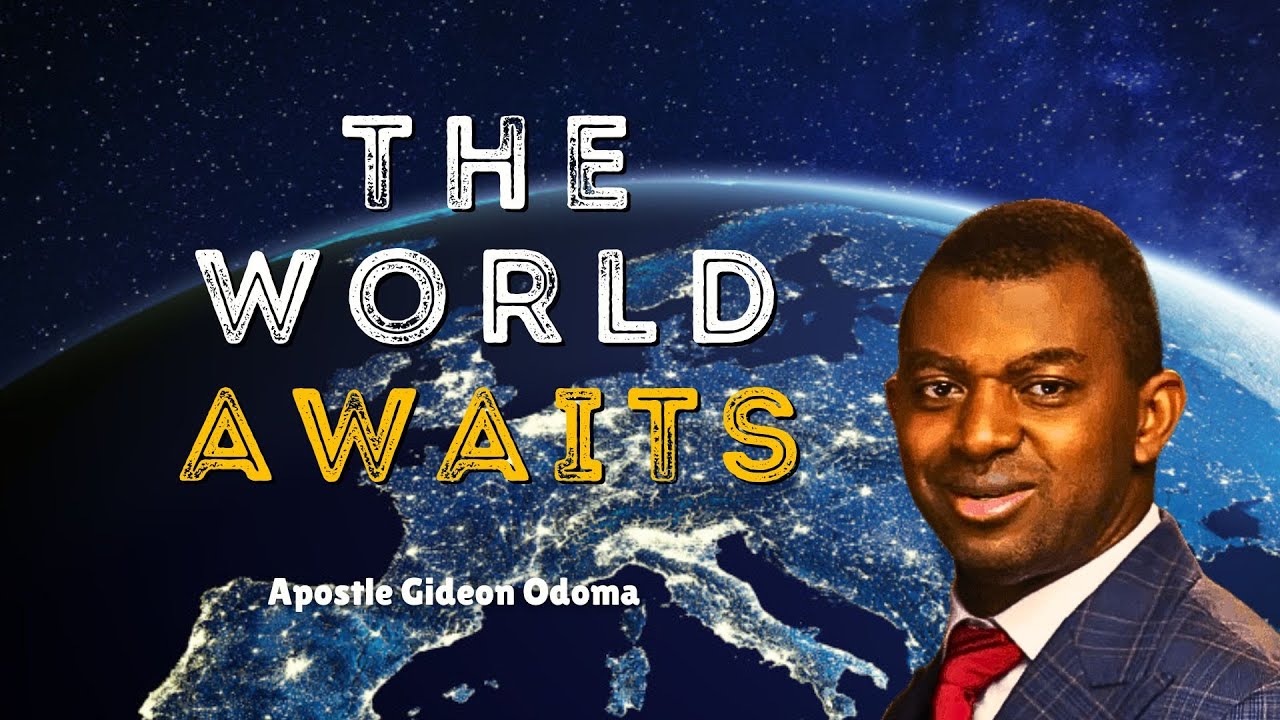 Apostle Gideon Odoma - The World Awaits