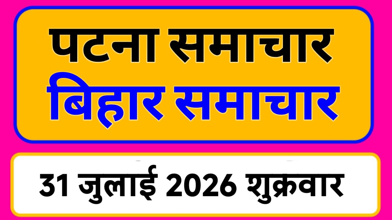 Bihar samachar प्रादेशिक समाचार | पटना समाचार | bihar News, Pradeshik samachar 31 जुलाई Top 30 News