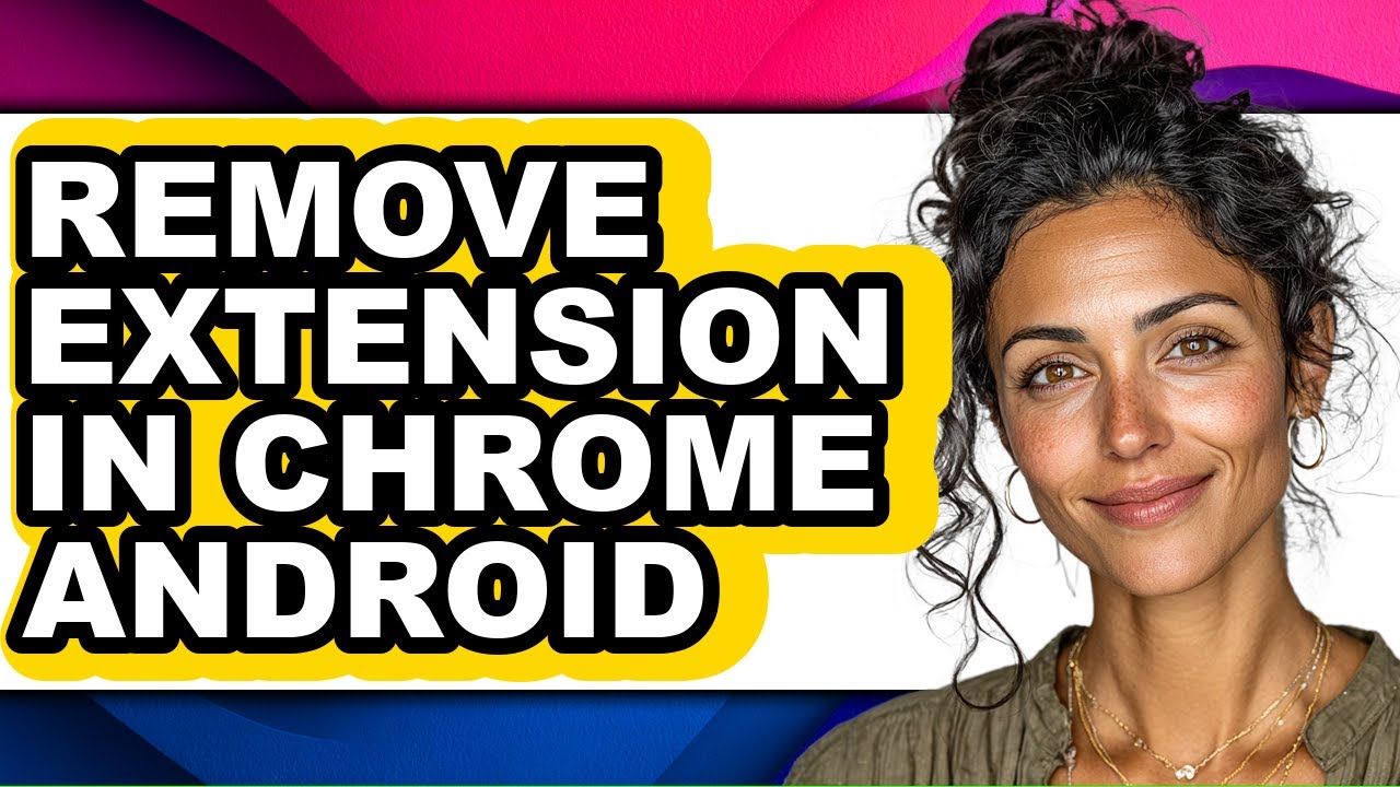 How to Remove Extension in Chrome Android - Full Guide