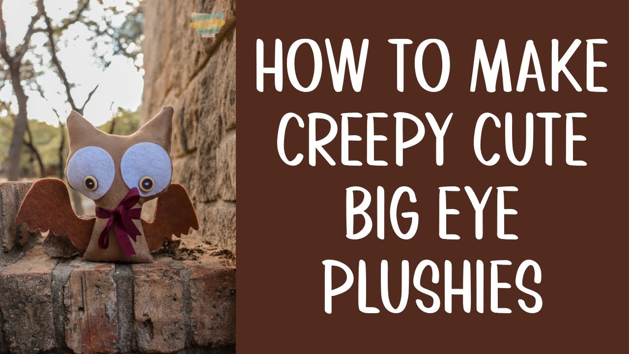 How to Make Creepy Cute Big Eye Plushies