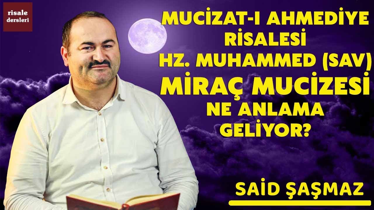 Said Şaşmaz - Mucizat-ı Ahmediye Risalesi - Hz. Muhammed (SAV) Mira&ccedil; Mucizesi Ne Anlama Geliyor?
