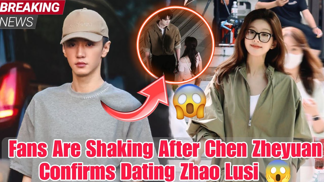 Breaking! chen zheyuan Finally Confirms His Relationship with Zhao Lusi - Fans Are Shaking!😱♥️