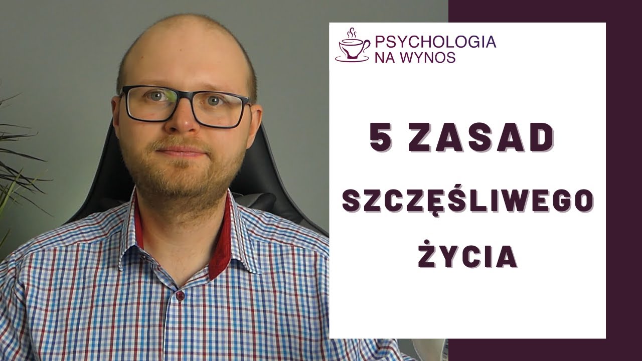 5 zasad SZCZĘŚLIWEGO życia. Psycholog podpowiada, jak ŻYĆ pełnią życia.