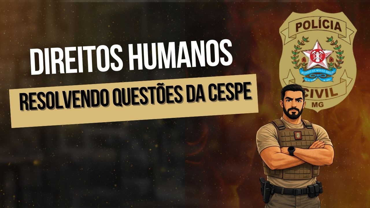 Aula 01  - Resolvendo exercícios - Direitos Humanos  - Técnico Assistente da PCMG