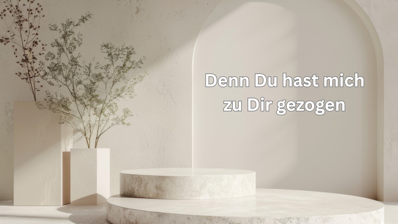 Du hast mich zu Dir gezogen