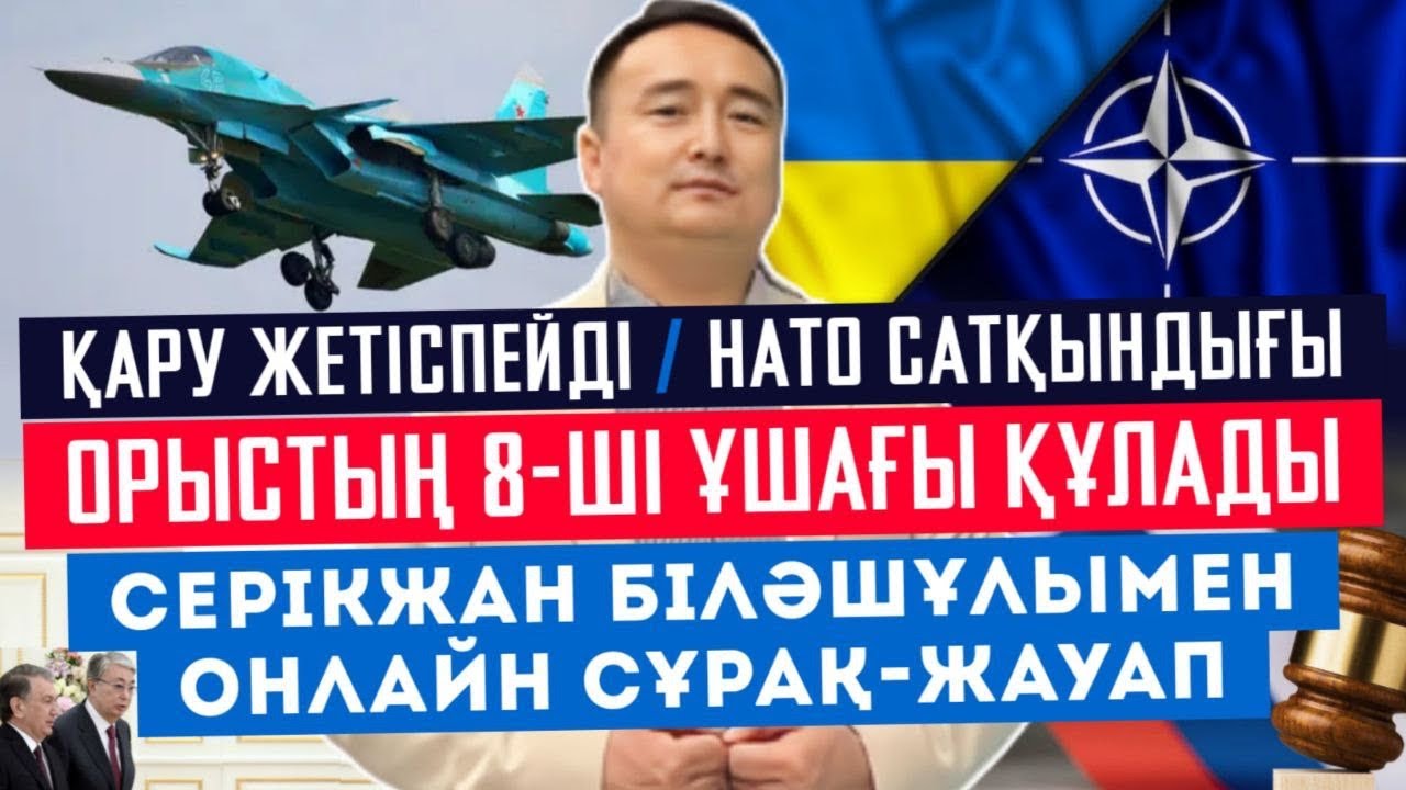 ҚАРУ ЖЕТІСПЕЙДІ/ НАТО САТҚЫНДЫҒЫ/ ОРЫСТЫҢ 8-ШІ ҰШАҒЫ ҚҰЛАДЫ/ Серікжан Біләшпен Онлайн Сұрақ-Жауап