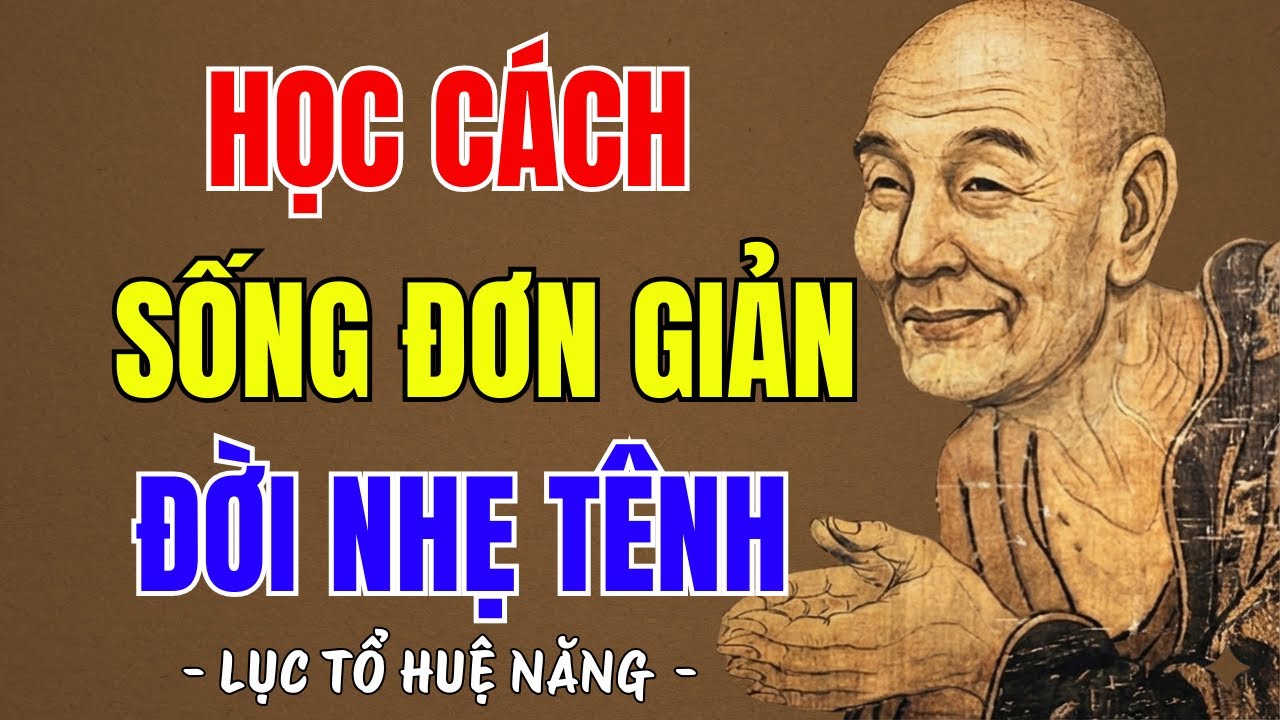 LỤC TỔ HUỆ NĂNG - Học cách sống đơn giản, ít lo ít nghĩ ít phiền, đời nhẹ tênh, thấm thía vô cùng