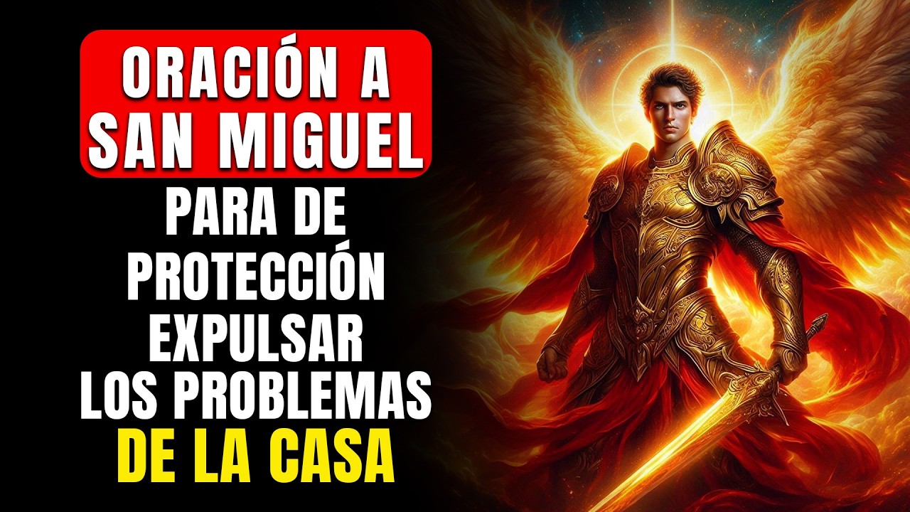 ORACIÓN A SAN MIGUEL ARCÁNGEL DE PROTECCIÓN, CONTRA LOS ENEMIGOS Y EXPULSAR TODO MAL DE LA CASA