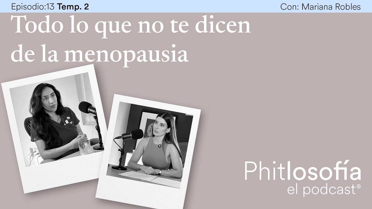 Phitlosofía - T.02 Ep. 13 – Todo lo que no te dicen de la menopausia- con la Dra.Mariana Robles