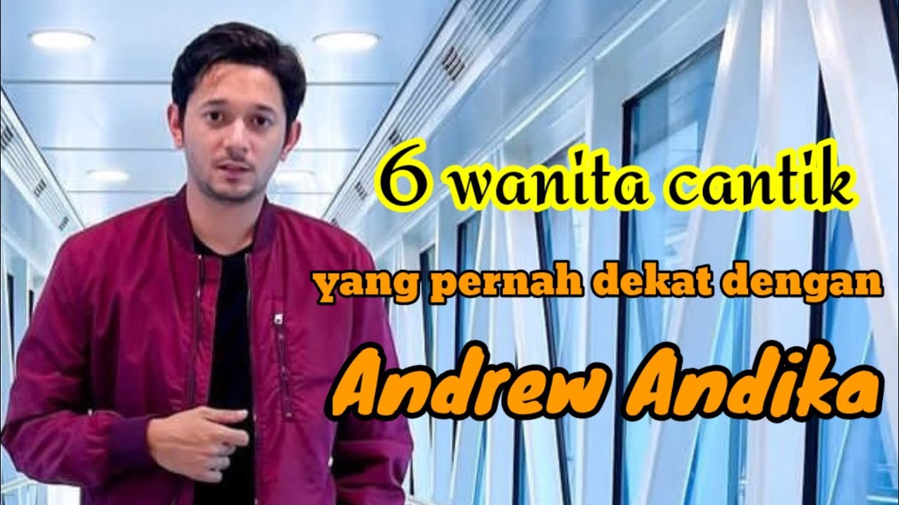 6 WANITA CANTIK YANG PERNAH DEKAT DENGAN ANDREW ANDIKA dan MANTAN PACAR ANDREW ANDIKA