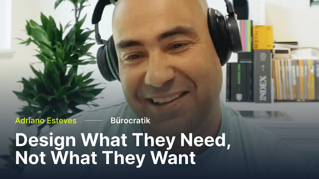 Design What They Need, Not What They Want | Adriano Esteves, Bürocratik | Episode #006