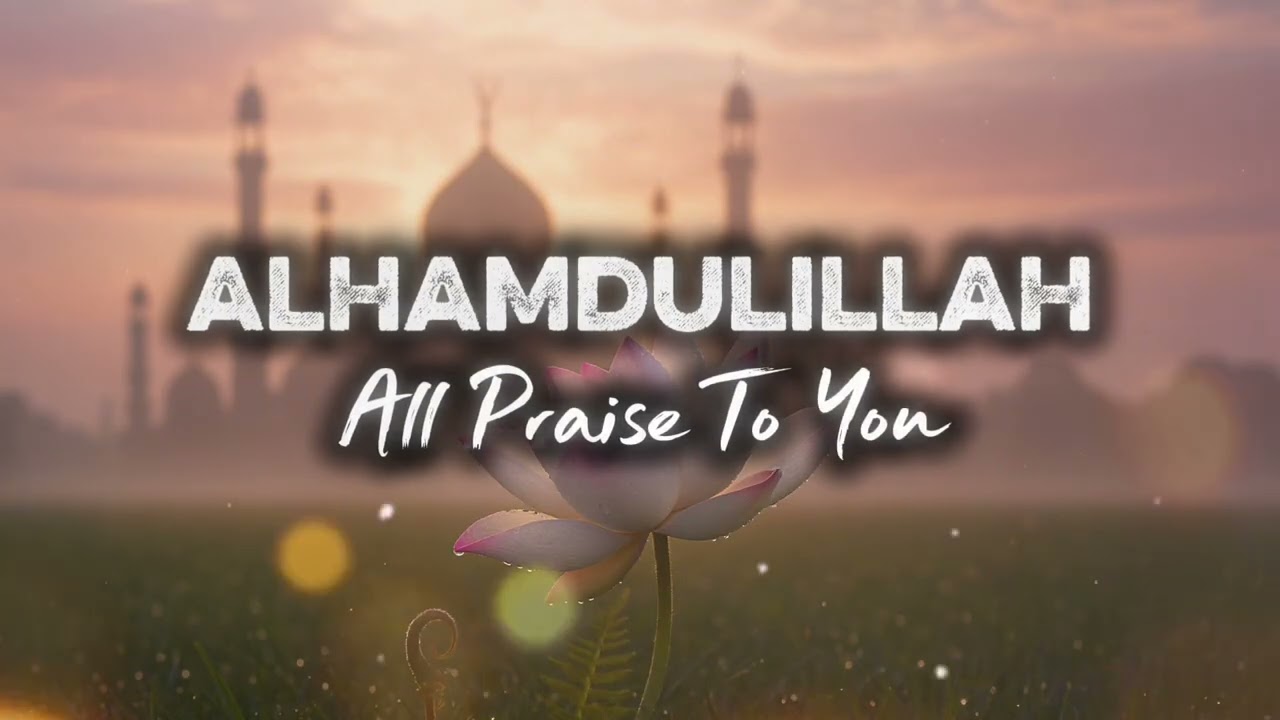 Alhamdulillah (All Praise To You) || Latest Islamic Nasheed || Naat In English || Soulful Nasheed