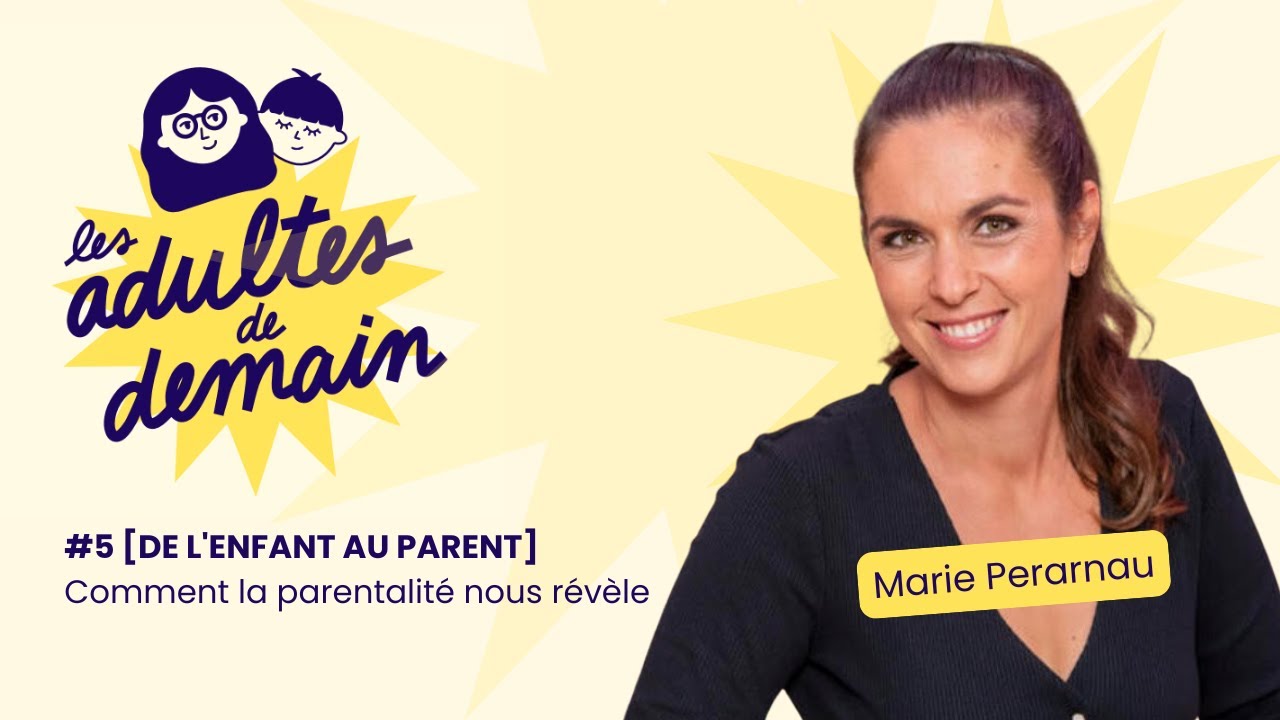 [DE L'ENFANT AU PARENT] Comment la parentalit&eacute; nous r&eacute;v&egrave;le - Marie Perarnau - #5
