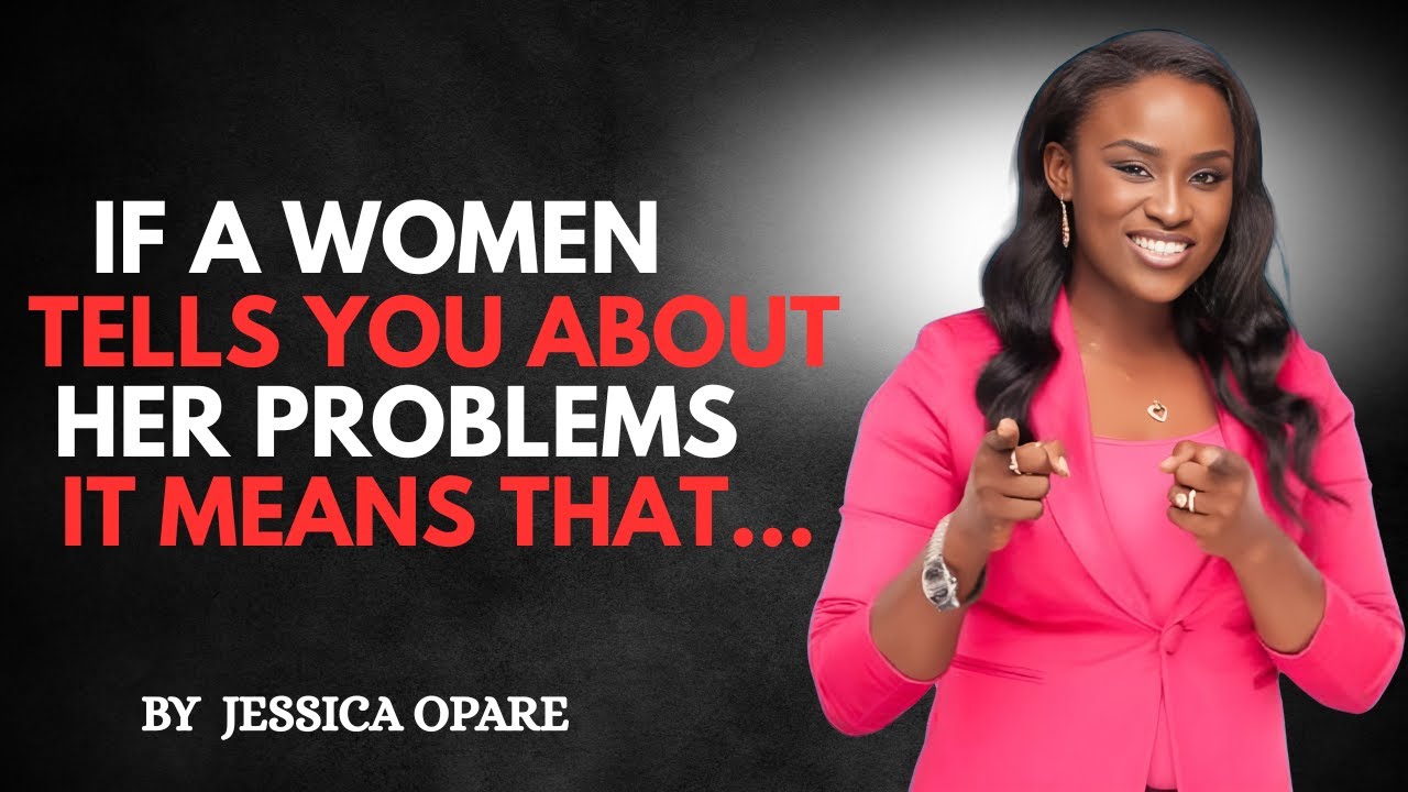IF A WOMAN TELLS YOU ABOUT HER PROBLEMS, IT MEANS THAT... |  MOTIVATIONAL SPEECH BY JESSICA OPARE
