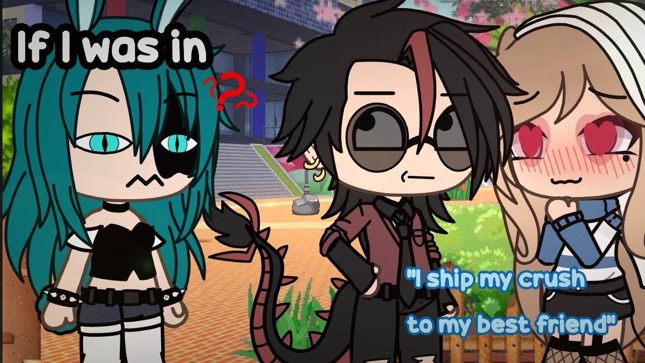 🌸 If I was in " I ship my best friend with my crush 🌸 (Gacha Life)