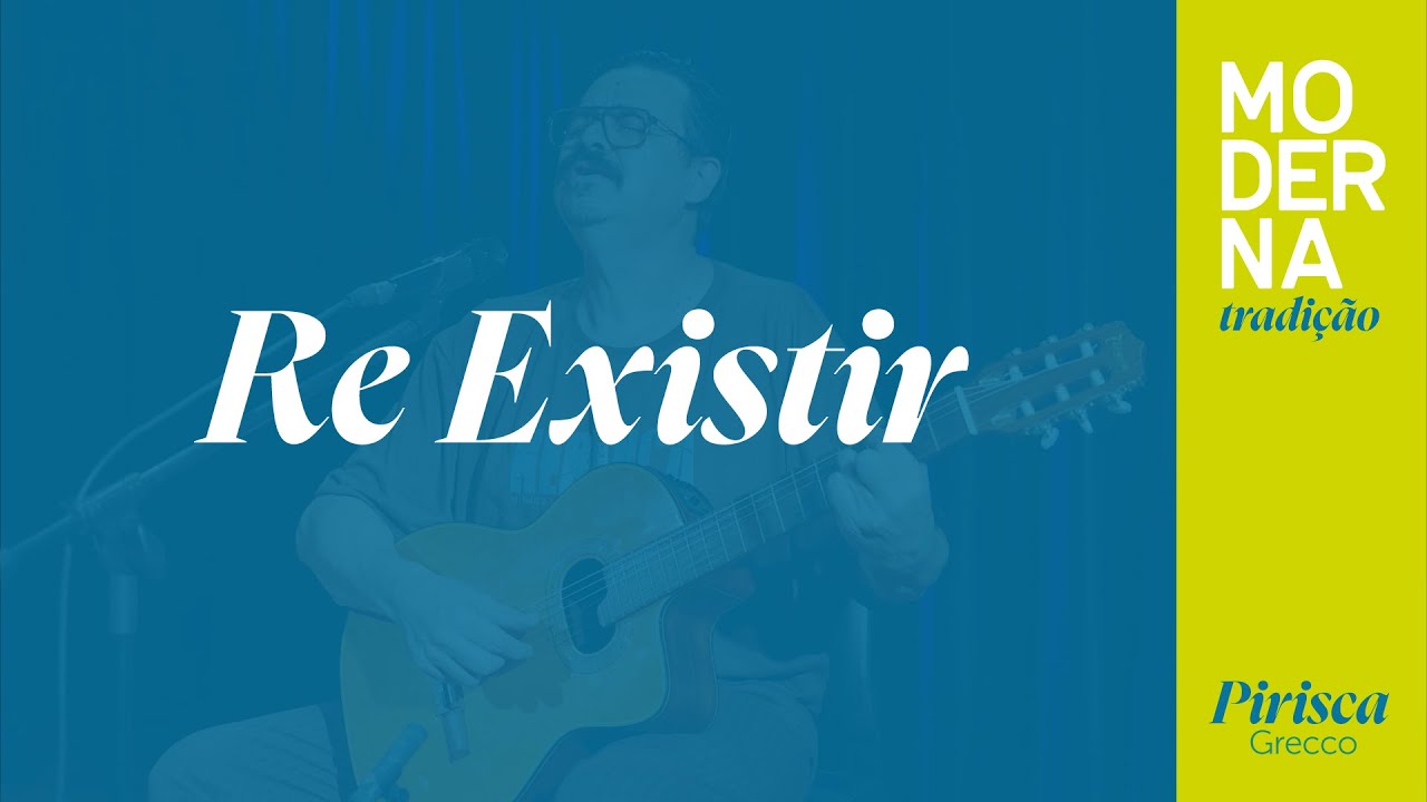 Re Existir | Moderna Tradi&ccedil;&atilde;o - Pirisca Grecco