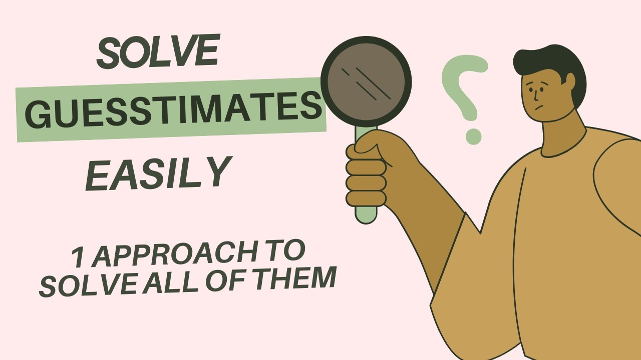 SOLVE ALL GUESSTIMATES USING THIS ONE APPROACH