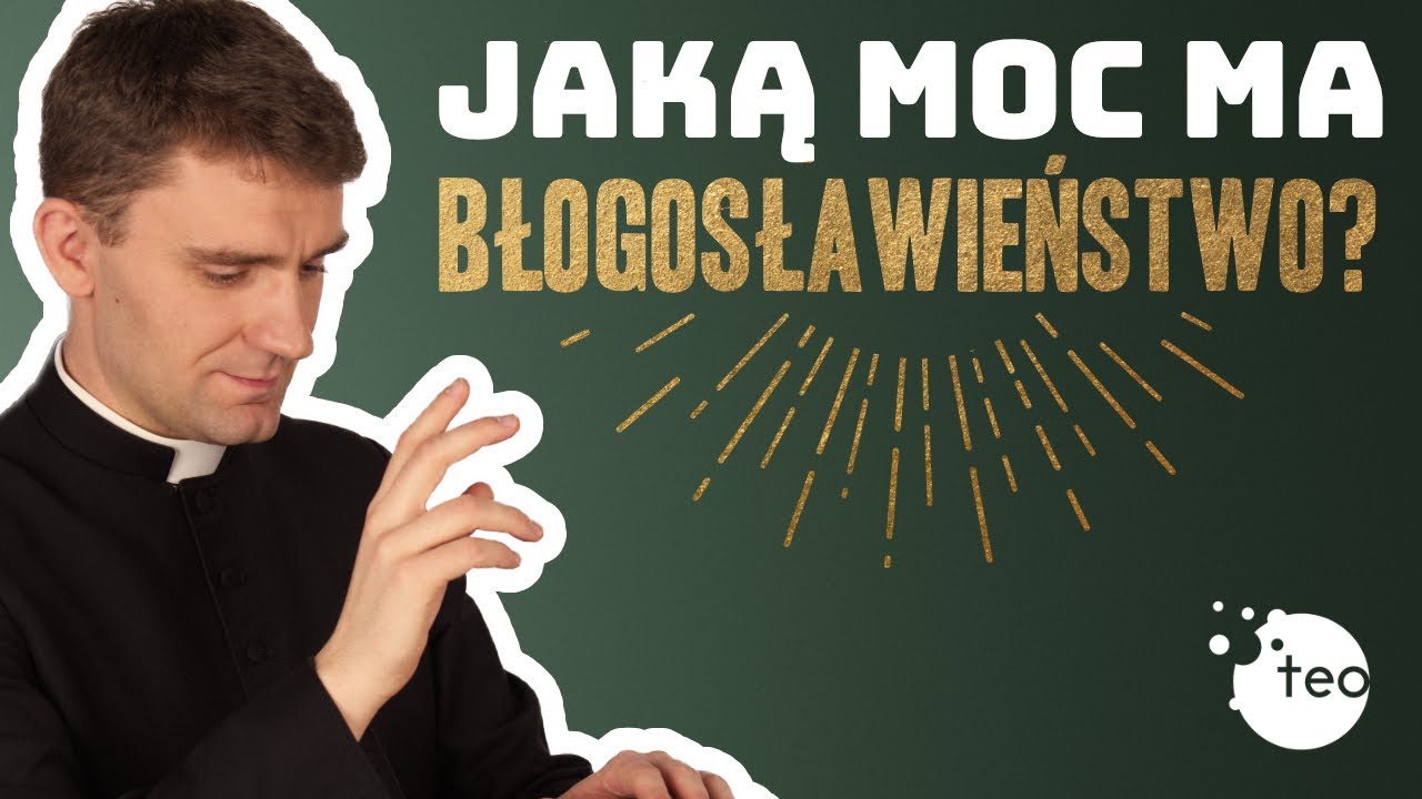 Moc błogosławieństwa. Ks. Teodor wyjaśnia siłę rażenia błogosławieństwa. Czy każdy tak może?