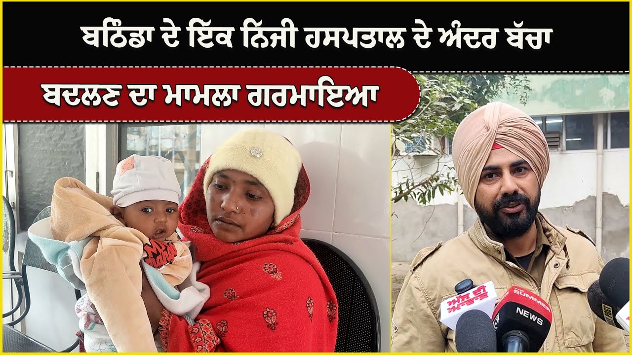 ਬਠਿੰਡਾ ਦੇ ਇੱਕ ਨਿੱਜੀ ਹਸਪਤਾਲ ਦੇ ਅੰਦਰ ਬੱਚਾ ਬਦਲਣ ਦਾ ਮਾਮਲਾ ਗਰਮਾਇਆ