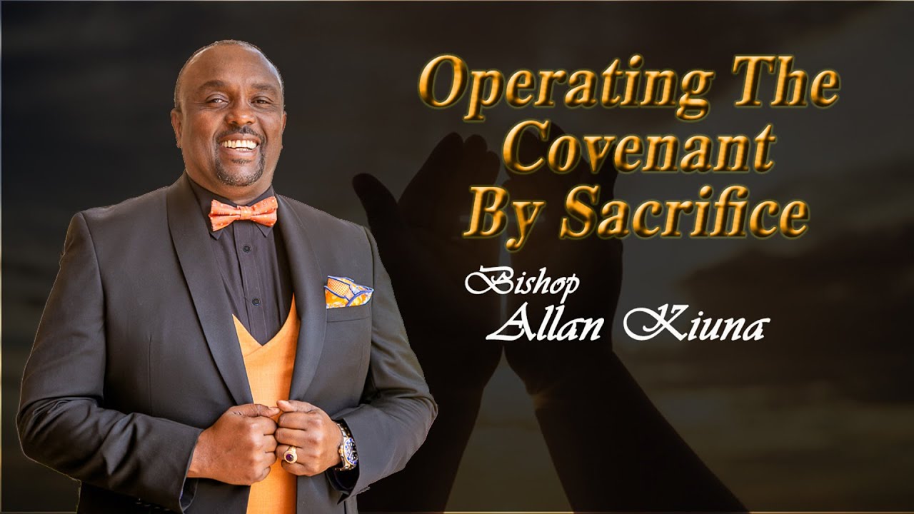 Operating The Covenant By Sacrifice - Bishop Allan Kiuna (FULL SERMON)