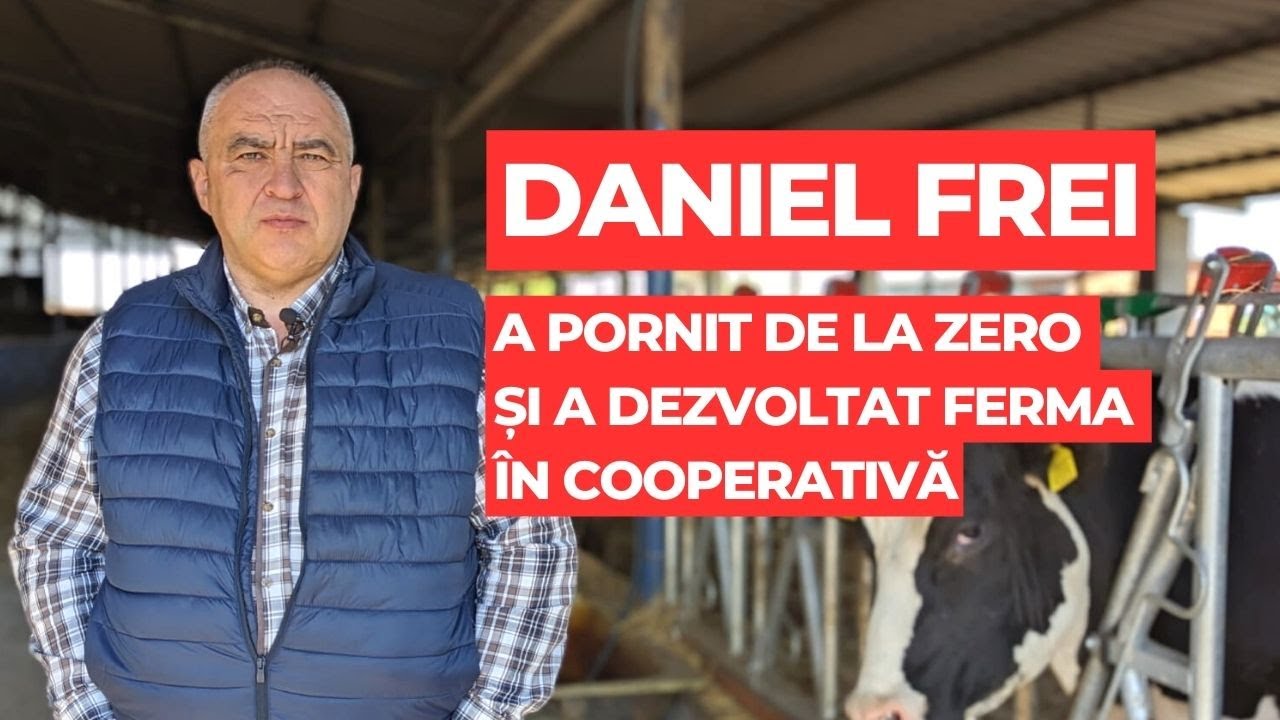 Daniel Frei - fermierul care a pornit de la zero și s-a dezvoltat în cooperativă
