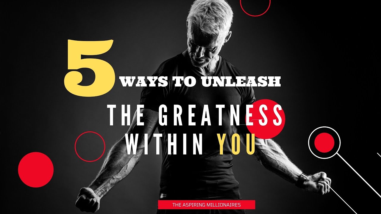 5 Ways To Unleash The Greatness within YOU