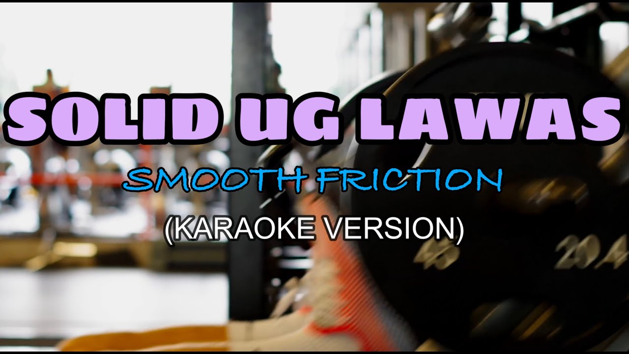 Solid ug Lawas - Smooth Friction (KARAOKE)