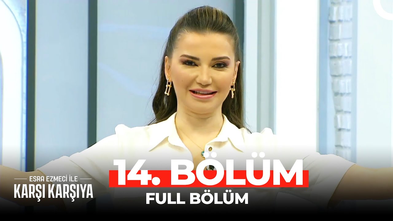 Esra Ezmeci İle Karşı Karşıya 14. Bölüm